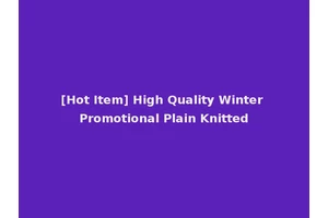 [Hot Item] High Quality Winter Promotional Plain Knitted