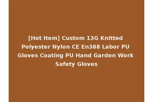 [Hot Item] Custom 13G Knitted Polyester Nylon CE En388 Labor PU Gloves Coating PU Hand Garden Work Safety Gloves