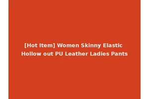 [Hot Item] Women Skinny Elastic Hollow out PU Leather Ladies Pants