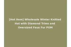 [Hot Item] Wholesale Winter Knitted Hat with Diamond Trims and Oversized Faux Fur POM