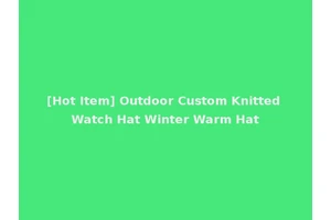 [Hot Item] Outdoor Custom Knitted Watch Hat Winter Warm Hat