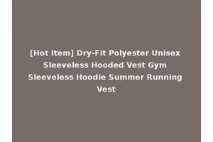 [Hot Item] Dry-Fit Polyester Unisex Sleeveless Hooded Vest Gym Sleeveless Hoodie Summer Running Vest