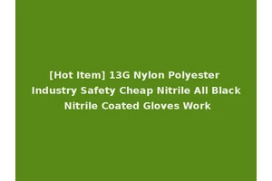 [Hot Item] 13G Nylon Polyester Industry Safety Cheap Nitrile All Black Nitrile Coated Gloves Work
