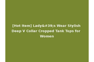 [Hot Item] Lady's Wear Stylish Deep V Collar Cropped Tank Tops for Women