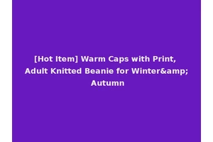 [Hot Item] Warm Caps with Print, Adult Knitted Beanie for Winter&amp; Autumn