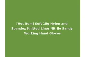 [Hot Item] Soft 15g Nylon and Spandex Knitted Liner Nitrile Sandy Working Hand Gloves
