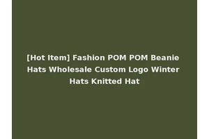 [Hot Item] Fashion POM POM Beanie Hats Wholesale Custom Logo Winter Hats Knitted Hat