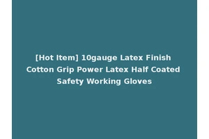 [Hot Item] 10gauge Latex Finish Cotton Grip Power Latex Half Coated Safety Working Gloves