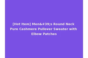 [Hot Item] Men's Round Neck Pure Cashmere Pullover Sweater with Elbow Patches