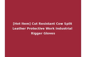 [Hot Item] Cut Resistant Cow Split Leather Protective Work Industrial Rigger Gloves