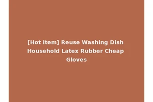 [Hot Item] Reuse Washing Dish Household Latex Rubber Cheap Gloves