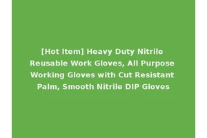 [Hot Item] Heavy Duty Nitrile Reusable Work Gloves, All Purpose Working Gloves with Cut Resistant Palm, Smooth Nitrile DIP Gloves
