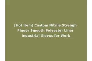 [Hot Item] Custom Nitrile Strengh Finger Smooth Polyester Liner Industrial Gloves for Work