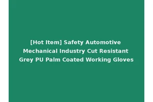 [Hot Item] Safety Automotive Mechanical Industry Cut Resistant Grey PU Palm Coated Working Gloves