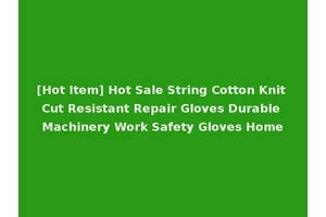 [Hot Item] Hot Sale String Cotton Knit Cut Resistant Repair Gloves Durable Machinery Work Safety Gloves Home