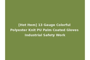 [Hot Item] 13 Gauge Colorful Polyester Knit PU Palm Coated Gloves Industrial Safety Work