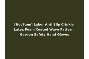 [Hot Item] Labor Anti Slip Crinkle Latex Foam Coated Wave Pattern Garden Safety Hand Gloves