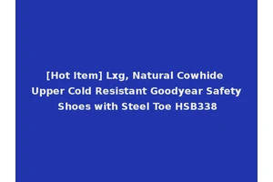 [Hot Item] Lxg, Natural Cowhide Upper Cold Resistant Goodyear Safety Shoes with Steel Toe HSB338