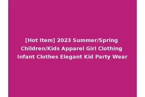 [Hot Item] 2023 Summer/Spring Children/Kids Apparel Girl Clothing Infant Clothes Elegant Kid Party Wear