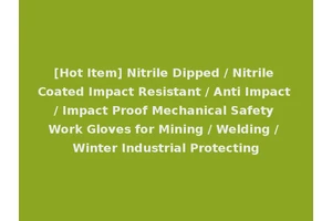 [Hot Item] Nitrile Dipped / Nitrile Coated Impact Resistant / Anti Impact / Impact Proof Mechanical Safety Work Gloves for Mining / Welding / Winter Industrial Protecting