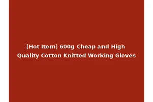 [Hot Item] 600g Cheap and High Quality Cotton Knitted Working Gloves