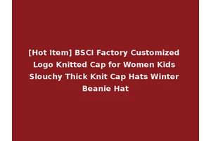 [Hot Item] BSCI Factory Customized Logo Knitted Cap for Women Kids Slouchy Thick Knit Cap Hats Winter Beanie Hat