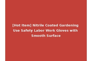 [Hot Item] Nitrile Coated Gardening Use Safety Labor Work Gloves with Smooth Surface