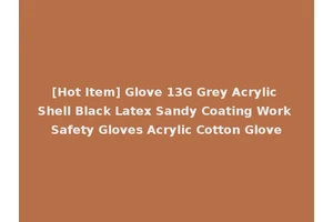 [Hot Item] Glove 13G Grey Acrylic Shell Black Latex Sandy Coating Work Safety Gloves Acrylic Cotton Glove