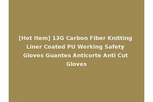 [Hot Item] 13G Carbon Fiber Knitting Liner Coated PU Working Safety Gloves Guantes Anticorte Anti Cut Gloves