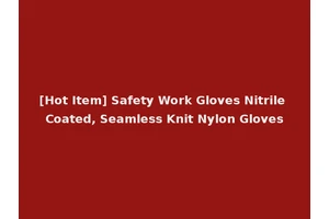 [Hot Item] Safety Work Gloves Nitrile Coated, Seamless Knit Nylon Gloves