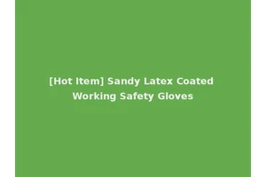 [Hot Item] Sandy Latex Coated Working Safety Gloves
