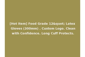 [Hot Item] Food Grade 12" Latex Gloves (300mm) . Custom Logo. Clean with Confidence. Long Cuff Protects.