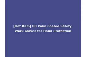 [Hot Item] PU Palm Coated Safety Work Gloves for Hand Protection