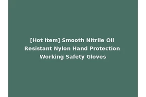 [Hot Item] Smooth Nitrile Oil Resistant Nylon Hand Protection Working Safety Gloves