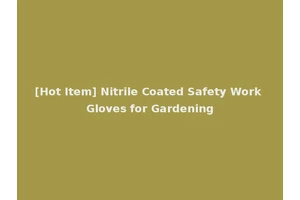 [Hot Item] Nitrile Coated Safety Work Gloves for Gardening