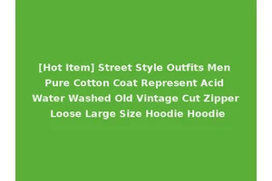 [Hot Item] Street Style Outfits Men Pure Cotton Coat Represent Acid Water Washed Old Vintage Cut Zipper Loose Large Size Hoodie Hoodie