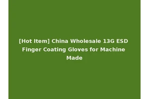 [Hot Item] China Wholesale 13G ESD Finger Coating Gloves for Machine Made