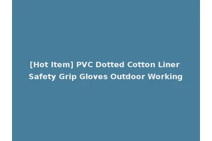 [Hot Item] PVC Dotted Cotton Liner Safety Grip Gloves Outdoor Working