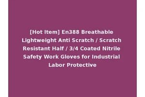 [Hot Item] En388 Breathable Lightweight Anti Scratch / Scratch Resistant Half / 3/4 Coated Nitrile Safety Work Gloves for Industrial Labor Protective