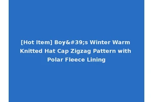 [Hot Item] Boy's Winter Warm Knitted Hat Cap Zigzag Pattern with Polar Fleece Lining