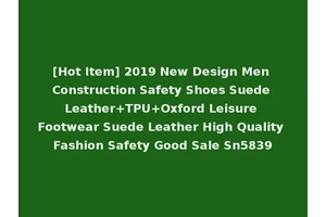 [Hot Item] 2019 New Design Men Construction Safety Shoes Suede Leather+TPU+Oxford Leisure Footwear Suede Leather High Quality Fashion Safety Good Sale Sn5839