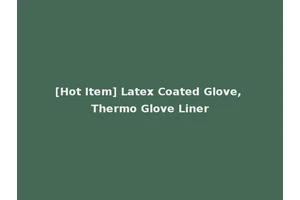 [Hot Item] Latex Coated Glove, Thermo Glove Liner
