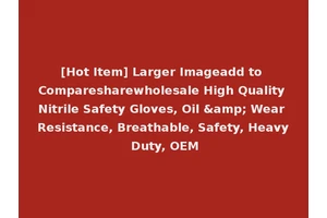 [Hot Item] Larger Imageadd to Comparesharewholesale High Quality Nitrile Safety Gloves, Oil &amp; Wear Resistance, Breathable, Safety, Heavy Duty, OEM