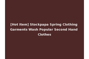[Hot Item] Stockpapa Spring Clothing Garments Wash Popular Second Hand Clothes