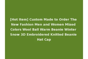 [Hot Item] Custom Made to Order The New Fashion Men and Women Mixed Colors Wool Ball Warm Beanie Winter Snow 3D Embroidered Knitted Beanie Hat Cap