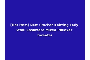 [Hot Item] New Crochet Knitting Lady Wool Cashmere Mixed Pullover Sweater
