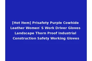 [Hot Item] Prisafety Purple Cowhide Leather Women′ S Work Driver Gloves Landscape Thorn Proof Industrial Construction Safety Working Gloves