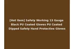 [Hot Item] Safety Working 13 Gauge Black PU Coated Gloves PU Coated Dipped Safety Hand Protective Gloves