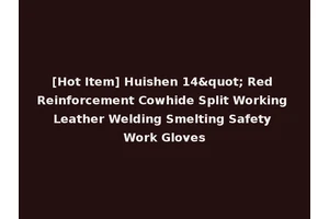 [Hot Item] Huishen 14" Red Reinforcement Cowhide Split Working Leather Welding Smelting Safety Work Gloves