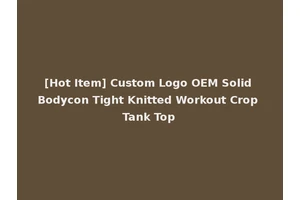 [Hot Item] Custom Logo OEM Solid Bodycon Tight Knitted Workout Crop Tank Top